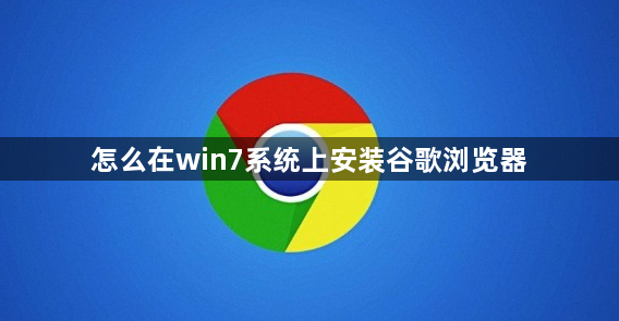 怎么在win7系统上安装谷歌浏览器1